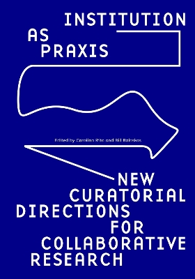 Institution as Praxis: New Curatorial Directions for Collaborative Research