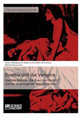 Goethe und die Vampire. Goethes Ballade Die Braut von Korinth und die  Ursprünge der Vampirliteratur