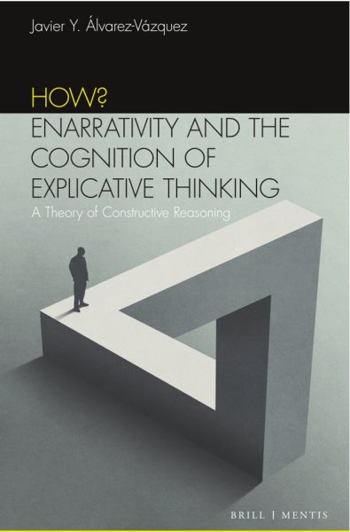 How? Enarrativity and the Cognition of Explicative Thinking: A New Theory of Constructive Reasoning