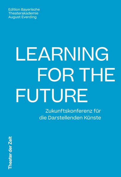 Learning for the Future: Zukunftskonferenz fur die Darstellenden Kunste