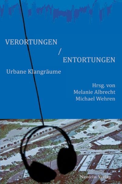 Verortungen / Entortungen: Urbane Klangraume