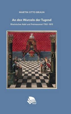 An den Wurzeln der Tugend: Rheinischer Adel und Freimaurerei 1765-1815