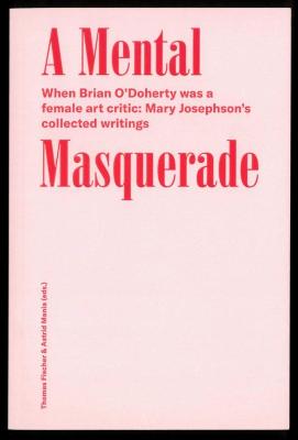 Mental Masquerade: When Brian O'Dohert was a female Art critic: Mary Josephson's collected  writings When Brian O'Dohert was a female Art critic: Mary Josephson's collected writings