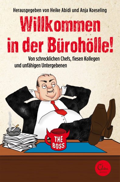 Willkommen in der BÃ¼rohÃ¶lle!: Von schrecklichen Chefs, fiesen Kollegen und unfahigen Untergebenen