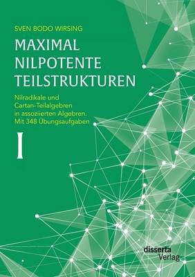 Maximal nilpotente Teilstrukturen I: Nilradikale und Cartan-Teilalgebren in assoziierten Algebren. Mit 348 Ubungsaufgaben