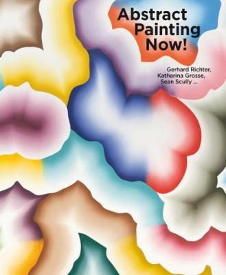 Abstract Painting Now!: Gerhard Richter, Katharina Grosse, Sean Scully