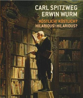 Carl Spitzweg - Erwin Wurm Kstlich! Kstlich? / Hilarious? Hilarious!: Kostlich! Kostlich? / Hilarious? Hilarious!