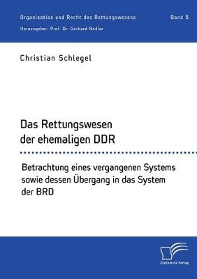 Das Rettungswesen der ehemaligen DDR. Betrachtung eines vergangenen Systems sowie dessen Ubergang in das System der BRD