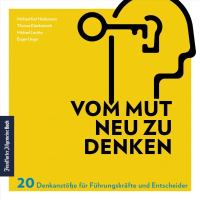 Vom Mut neu zu denken: 20 Denkanstoe fur Fuhrungskrafte und Entscheider. So gelingt zeitgemae Unternehmensfuhrung: Wie Sie Ihren Fuhrungsstil durch Selbstreflexion verbessern & Chancen nutzen