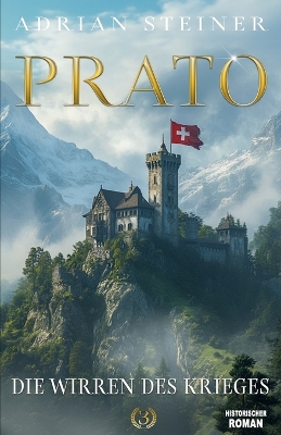 Prato Band 3 - Die Wirren des Krieges: Das fulminante Finale der Schweizer Mittelalter Saga