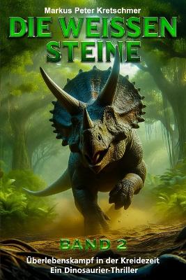 Weißen Steine Band 2: Überlebenskampf in der Kreidezeit - Ein Dinosaurier - Thriller