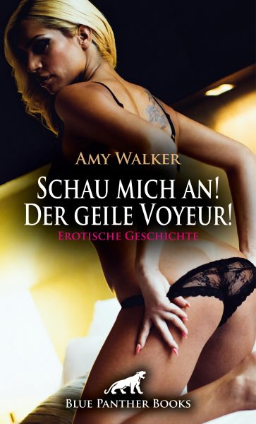 Schau mich an! Der geile Voyeur! Erotische Geschichte: Wir sie sich seinem rohen Verlangen hingeben ...