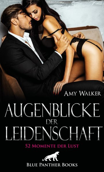 Augenblicke der Leidenschaft - 52 Momente der Lust: Weckt Deine Lust auf erotische Abenteuer!