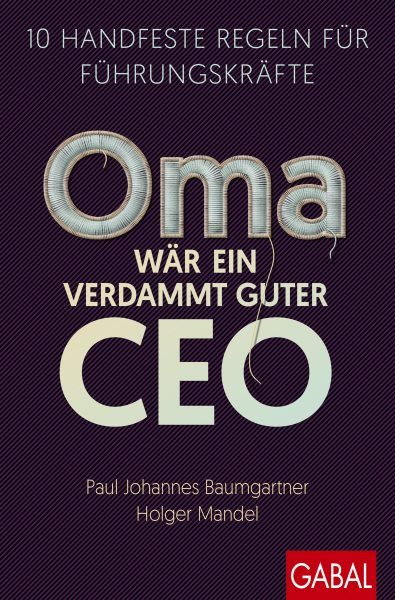 Oma wÃ¤r ein verdammt guter CEO: 10 handfeste Regeln fur Fuhrungskrafte