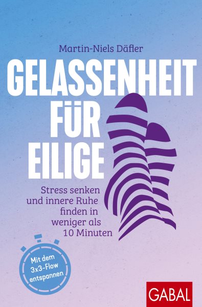 Gelassenheit fÃ¼r Eilige: Stress senken und innere Ruhe finden in weniger als 10 Minuten | Mit dem 3x3-Flow entspannen