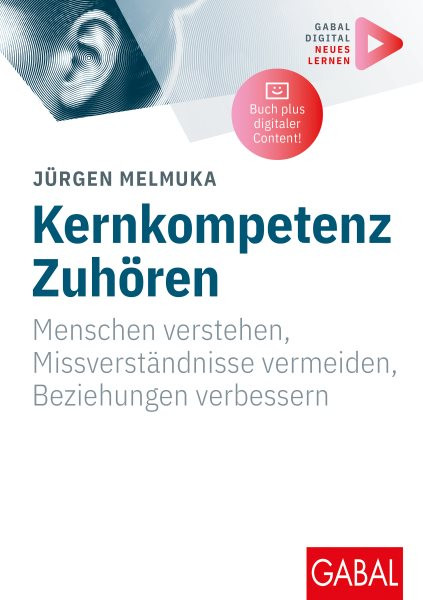 Kernkompetenz ZuhÃ¶ren: Menschen verstehen, Missverstandnisse vermeiden, Beziehungen verbessern | Mit digitalen Zusatzinhalten zum Buch