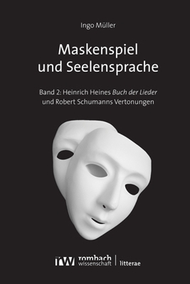 Maskenspiel und Seelensprache: Zur Asthetik von Heinrich Heines &quote;Buch der Lieder&quote; und Robert Schumanns Heine-Vertonungen