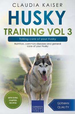 Husky Training Vol 3 - Taking care of your Husky: Nutrition, common diseases and general care of your Husky