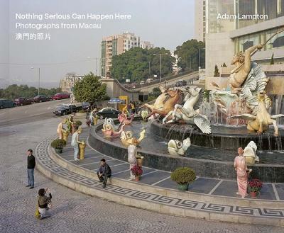 Nothing Serious Can Happen Here: Photographs from Macau Bilingual edition