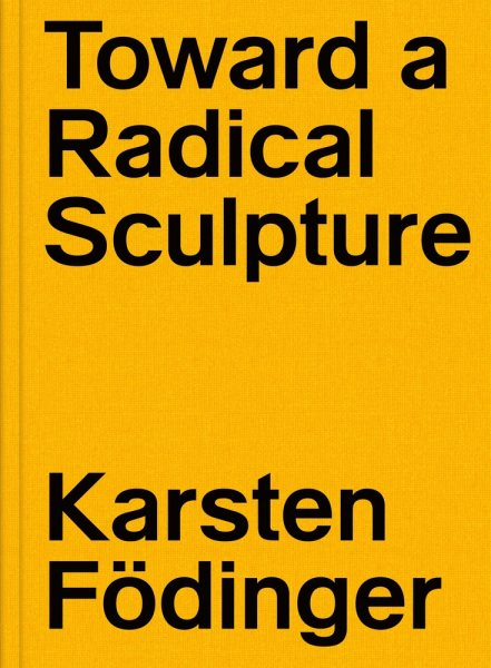 Karsten Fodinger - Toward a Radical Sculpture
