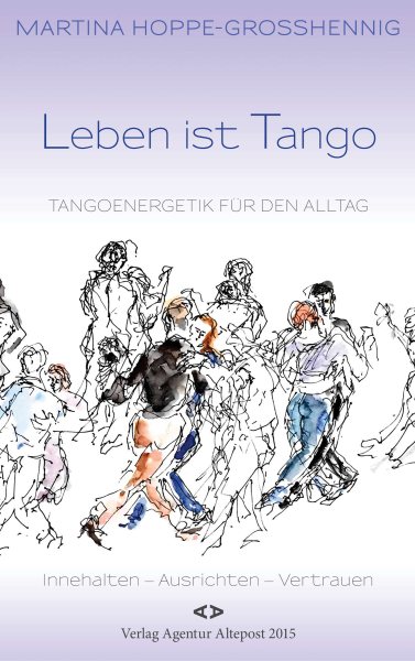Leben ist Tango: Tangoenergetik fur den Alltag. Innehalten - Ausrichten - Vertrauen