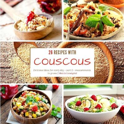 26 recipes with couscous: Delicious ideas for every day - part 2 - measurements in grams
