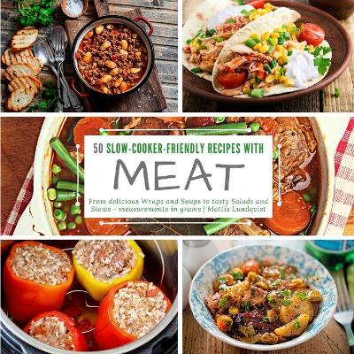 50 Slow-Cooker-Friendly Recipes with Meat: From delicious Wraps and Soups to tasty Salads and Stews - measurements in  grams