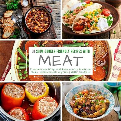 50 Slow-Cooker-Friendly Recipes with Meat: From delicious Wraps and Soups to tasty Salads and Stews - measurements in  grams