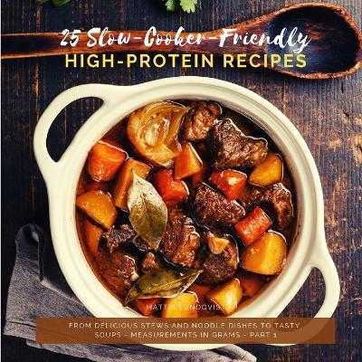 25 Slow-Cooker-Friendly High-Protein Recipes: From delicious stews and noodle dishes to tasty soups - measurements in  grams - part 1