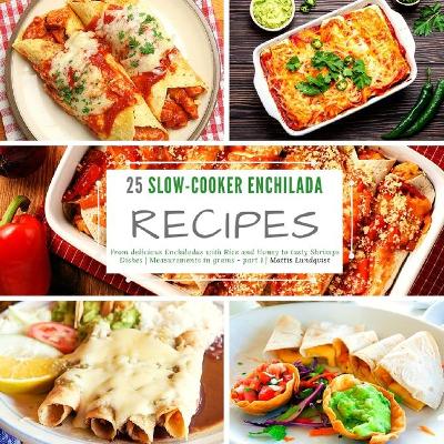 25 Slow-Cooker Enchilada Recipes: From delicious Enchiladas with Rice and Honey to tasty Shrimps Dishes - part  1 - measurements in grams