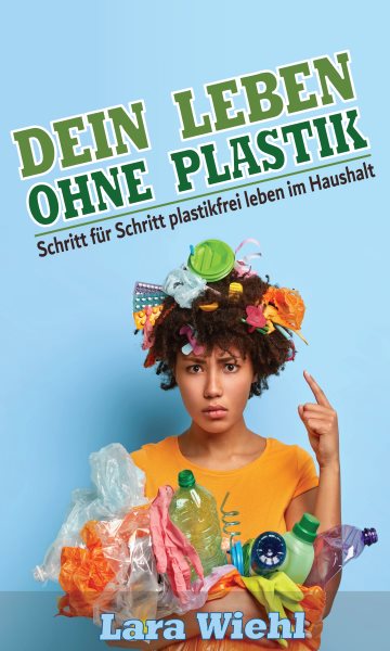 Dein Leben ohne Plastik: Schritt fur Schritt plastikfrei leben im Haushalt