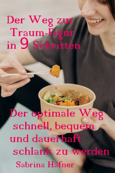 Der Weg zur Traumfigur in 9 Schritten: Der optimale Weg, schnell, bequem und dauerhaft schlank zu werden