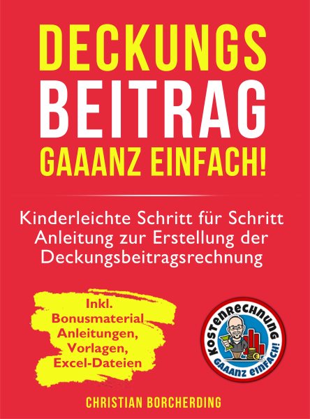 Deckungsbeitrag gaaanz einfach!: Kinderleichte Schritt fur Schritt Anleitung zur Erstellung der Deckungsbeitragsrechnung