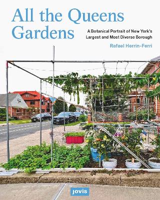 All the Queens Gardens: A Botanical Portrait of New Yorks Largest and Most Diverse Borough