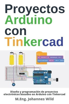 Proyectos Arduino con Tinkercad: Diseno y programacion de proyectos electronicos basados en Arduino con Tinkercad