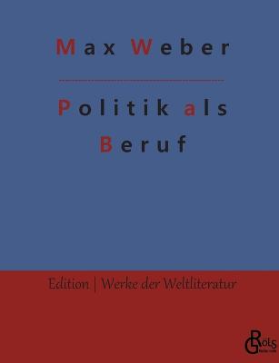 Politik als Beruf: Politik als Beruf & Kürzere politische Schriften
