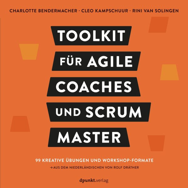 Toolkit fÃ¼r Agile Coaches und Scrum Master: 99 kreative Ubungen und Workshop-Formate