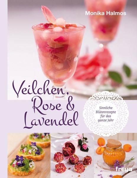 Veilchen, Rose und Lavendel: Sinnliche Blutenrezepte fur das ganze Jahr