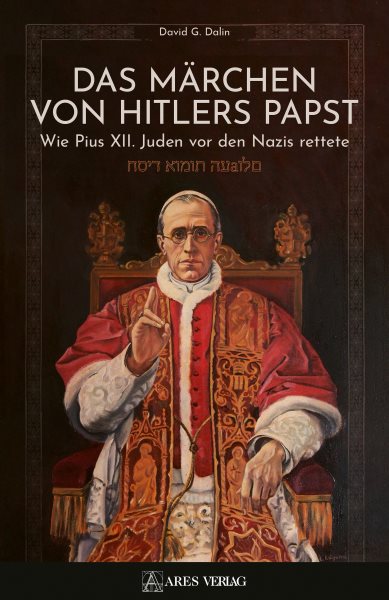 Das MÃ¤rchen von Hitlers Papst: Wie Pius XII. Juden vor den Nazis rettete