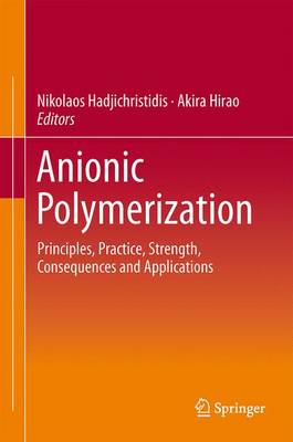 Anionic Polymerization: Principles, Practice, Strength, Consequences and Applications 1st ed. 2015
