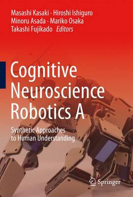Cognitive Neuroscience Robotics A: Synthetic Approaches to Human Understanding 2016 ed.
