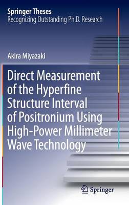 Direct Measurement of the Hyperfine Structure Interval of Positronium Using  High-Power Millimeter Wave Technology 2015 ed.
