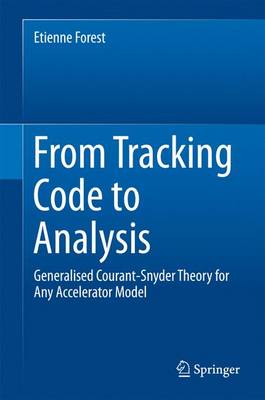 From Tracking Code to Analysis: Generalised Courant-Snyder Theory for Any Accelerator Model 1st ed. 2016