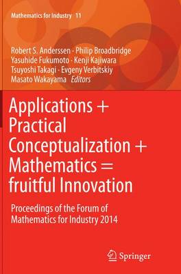 Applications plus Practical Conceptualization plus Mathematics = fruitful Innovation: Proceedings of the Forum of Mathematics for Industry 2014 Softcover reprint of the original 1st ed. 2015