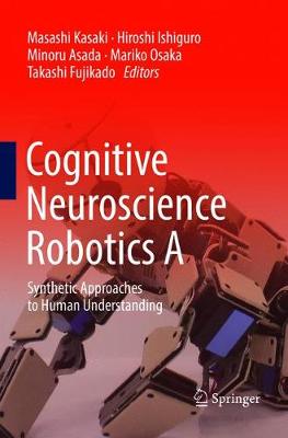 Cognitive Neuroscience Robotics A: Synthetic Approaches to Human Understanding Softcover reprint of the original 1st ed. 2016