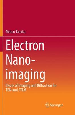Electron Nano-Imaging: Basics of Imaging and Diffraction for TEM and STEM Softcover Reprint of the Original 1st 2017 ed.