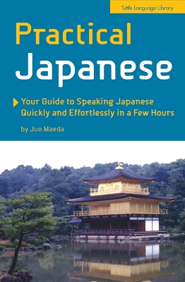 Practical Japanese: Your Guide to Speaking Japanese Quickly and Effortlessly in a Few Hours  (Japanese Phrasebook) Revised