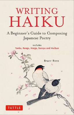 Writing Haiku: A Beginner's Guide to Composing Japanese Poetry - Includes Tanka, Renga,  Haiga, Senryu and Haibun