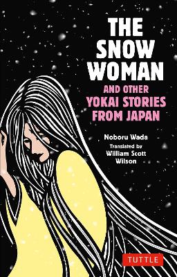 Snow Woman and Other Yokai Stories from Japan: 77 Japanese Ghost Stories
