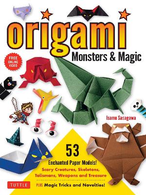 Origami Monsters & Magic: Scary Creatures, Skeletons, Talismans, Weapons and Treasure - Plus Magic  Tricks and Novelties! (Includes Step-by-Step Instructions and How-to-Fold Videos!)